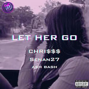 Let Her Go (feat. Senan27 & Ash Bash) (Explicit)