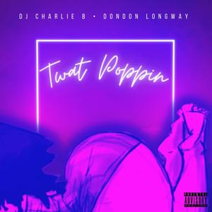 Twat Poppin (feat. DonDon Longway) (Explicit)