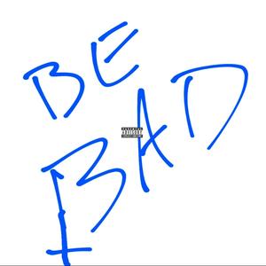 BE BAD (Explicit)