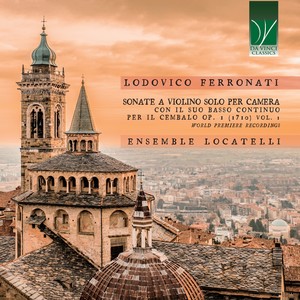 Lodovico Ferronati: Sonate a violino solo per camera con il suo basso continuo per il cembalo Op.1 (1710) , Vol. 1 (World Premiere Recordings)