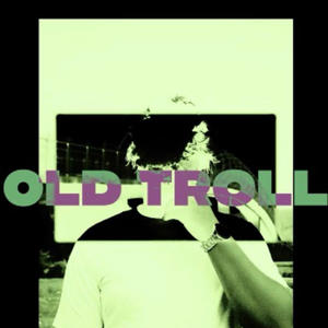 OLD TROLL (Explicit)