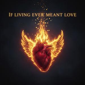 If Living Ever Meant Love