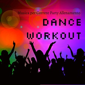 Dance Workout - Musica per Correre Party Allenamento per Ridurre lo Stress e Migliorare la Massa Muscolare