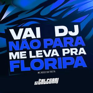 Vai DJ Não Para x Me Leva Pra Floripa (feat. MC Rose da Treta & MC Sophie) (Explicit)