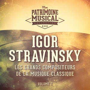 Les grands compositeurs de la musique classique : igor stravinsky. vol. 2