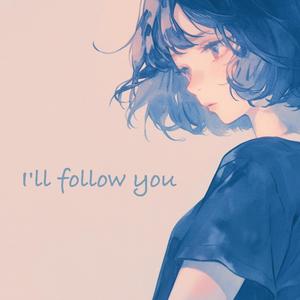 I'll follow you