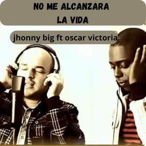 no me alcanzara la vida (feat. jhonny big & oscar victoria)