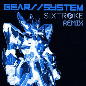 GEAR//SYSTEM (Sixtroke Remix)