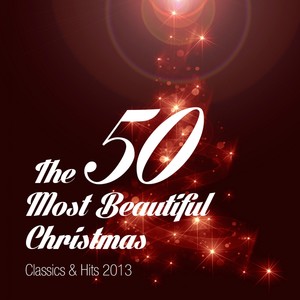 The 50 Most Beautiful Christmas, Classics & Hits 2013