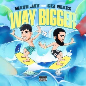 WAY BIGGER (feat. Cez Beats)