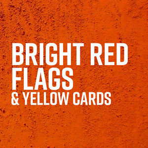 Bright Red Flags & Yellow Cards