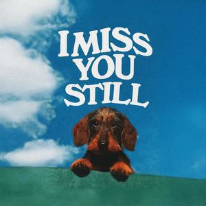 I MISS YOU STILL