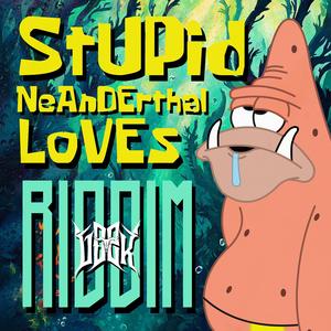 Stupid Neanderthal Loves Riddim