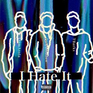 I hate it(feat. Liam Asola & T Burks) (Explicit)