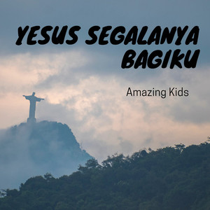 YESUS SEGALANYA BAGIKU