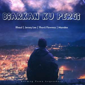 Biarkan Ku Pergi (feat. Rhaul, Yhovii Flowresz & Mandex)