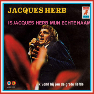 Is Jacques Herb Mijn Echte Naam / Ik Vond Bij Jou De Grote Liefde