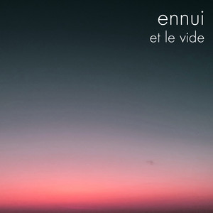 ennui, et le vide