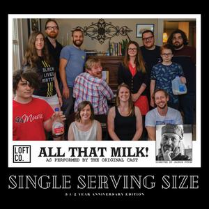 All That Milk! (As Performed by the Original Cast) : Single Serving Size, 3 1/2 Year Anniversary Edition [Explicit]