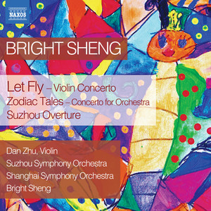 SHENG, Bright: Let Fly / Zodiac Tales / Suzhou Overture (Dan Zhu, Suzhou Symphony, Shanghai Symphony, Bright Sheng)