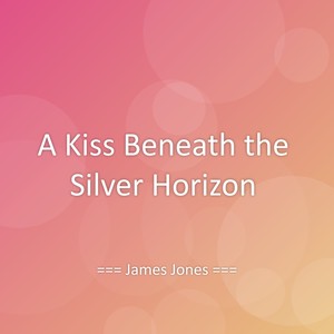 A Kiss Beneath the Silver Horizon
