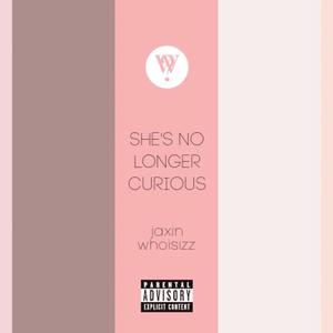 She's No Longer Curious (feat. Jaxin) (Explicit)