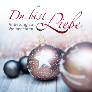 Du bist Liebe - Anbetung zu Weihnachten