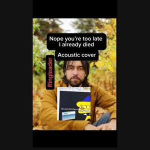 Nope your too late i already died (Acoustic)
