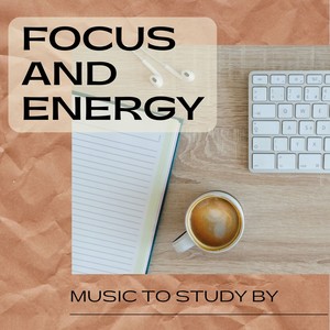 Focus and Energy - Music to Study by