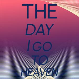 The Day I Go To Heaven