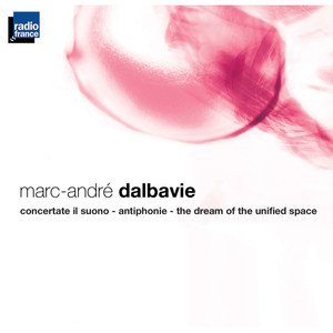 Dalbavie : Concertate il suono - Antiphonie - The Dream of the unified Space