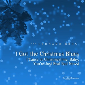 I Got the Christmas Blues (Cause At Christmastime, Baby, You're Just Real Bad News)