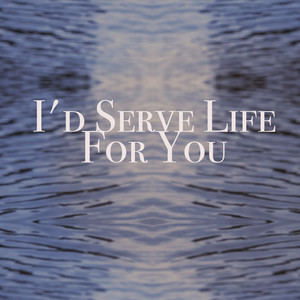 I'd serve life for you