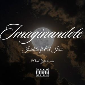 Imaginandote (feat. Joselito & El Jesu) (Explicit)