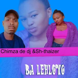Sh_thaizer ba lehloyo (feat. Chimza de dj)