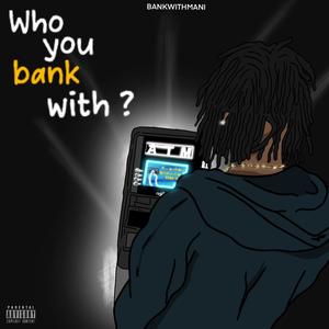 WHO YOU BANK WITH? (Explicit)