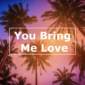 You Bring Me Love