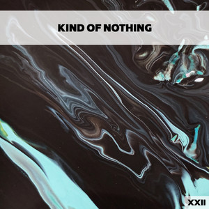 Kind Of Nothing XXII