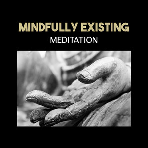 Mindfully Existing: Meditation – Zen Music for Spirit Calmness, Anxiety Free, New Age Spirituality, Benefits of Breathing