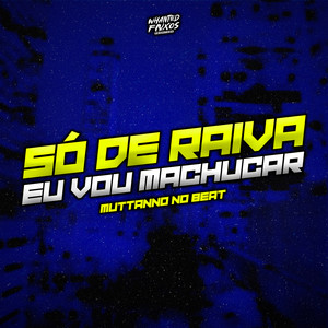 Só de Raiva eu Vou Machucar (Explicit)