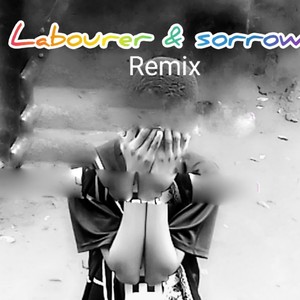 labourer and sorrow (Remixes)