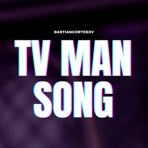 Bastiancortesxv - TV MAN SONG