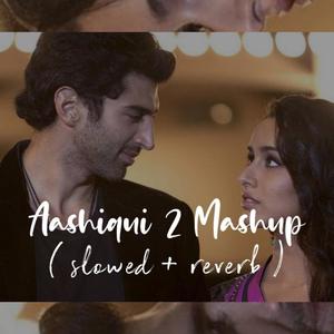 Aashiqui 2 Mashup (Slowed Reverb) (Explicit)