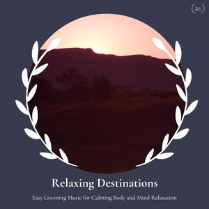 Relaxing Destinations - Easy Listening Music For Calming Body And Mind Relaxation