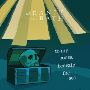 To my bones, beneath the sea (Explicit)