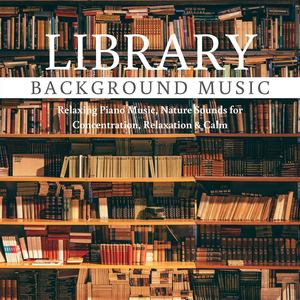 Library Background Music: Relaxing Piano Music, Nature Sounds for Concentration, Relaxation & Calm