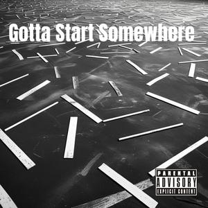 Gotta Start Somewhere (Explicit)