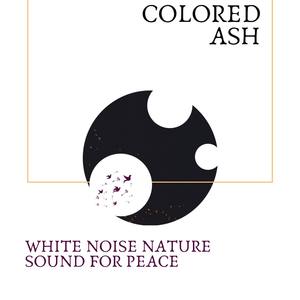 Colored Ash - White Noise Nature Sound for Peace