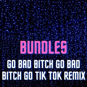 Bundles Go Bad *** Go Bad *** Go Tik Tok Remix