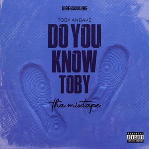 DO YOU KNOW TOBY (feat. Beef.T, MechansT, Legendary Drop Beats, Hassan TKGZ, Papa Mech, Steves J. Bryan & Vanessa Desire) (1.0) (Explicit)